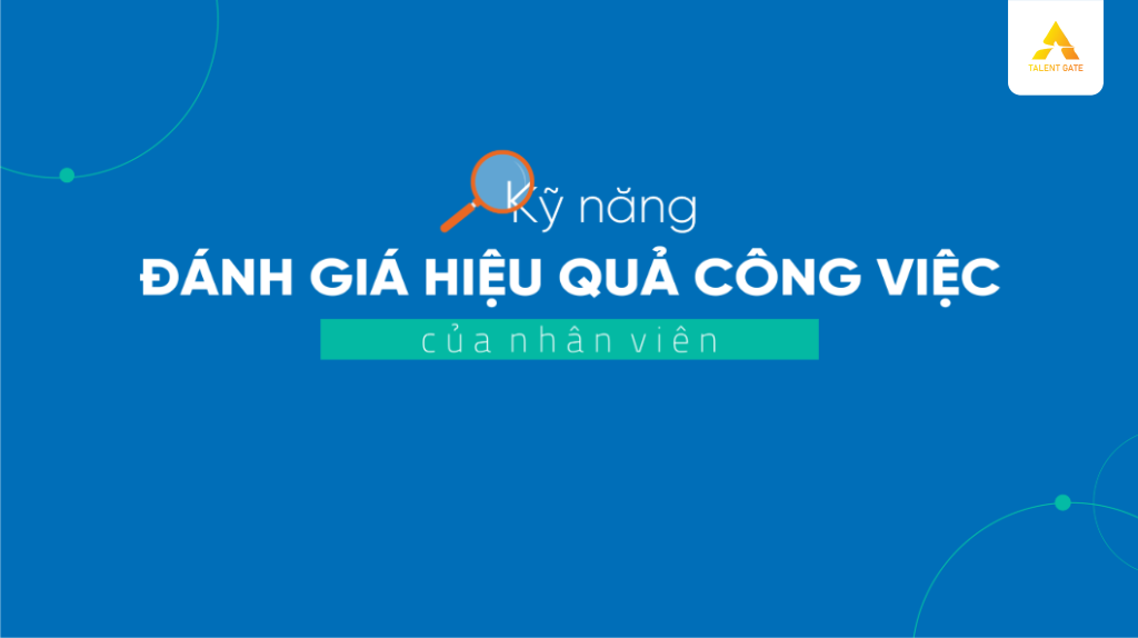 Kỹ năng đánh giá hiệu quả công việc của nhân viên by Talent Gate