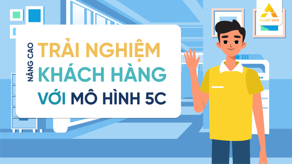 Nâng cao trải nghiệm khách hàng với mô hình 5C by Talent Gate