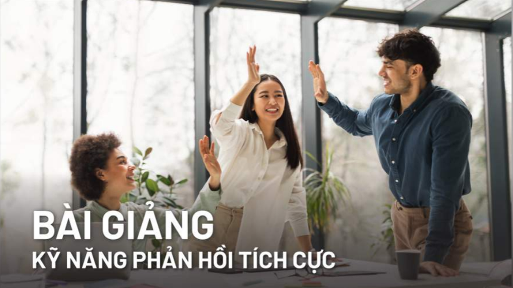 Bài giảng kỹ năng phản hồi tích cực