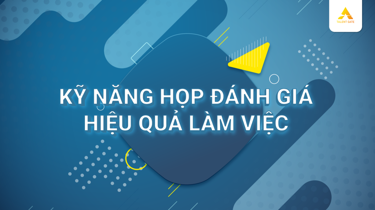 Kỹ năng họp đánh giá hiệu quả làm việc