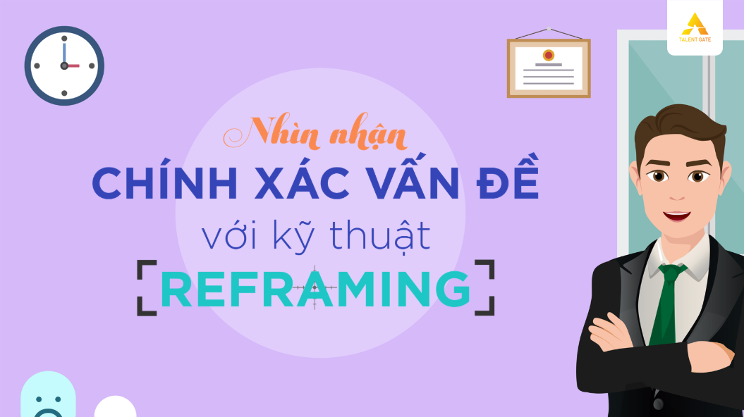 Nhìn nhận chính xác vấn đề với kỹ thuật Reframing